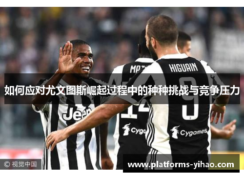 如何应对尤文图斯崛起过程中的种种挑战与竞争压力