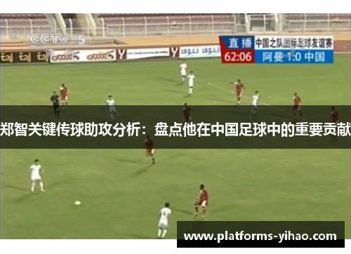 郑智关键传球助攻分析：盘点他在中国足球中的重要贡献