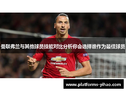 曼联弗兰与其他球员技能对比分析你会选择谁作为最佳球员